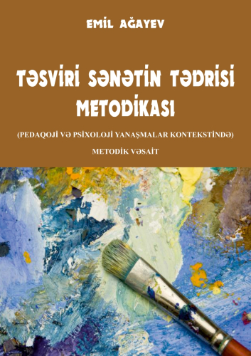 TƏSVİRİ SƏNƏTİN TƏDRİSİ METODİKASI (PEDAQOJİ VƏ PSİXOLOJİ YANAŞMALAR KONTEKSTİNDƏ)