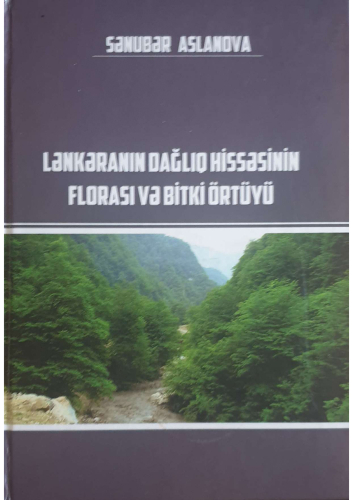 LƏNKƏRANIN DAĞLIQ HİSSƏSİNİN FLORASI VƏ BİTKİ ÖRTÜYÜ
